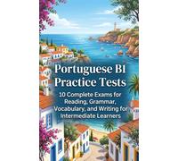 Portuguese B1 Practice Tests: 10 Complete Exams for Reading, Grammar, Vocabulary, and Writing for Intermediate Learners