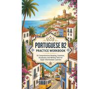 Portuguese B2 Practice Workbook: 10 Comprehensive Reading, Grammar, Vocabulary and Writing Tests for Upper Intermediate Learners