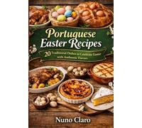 Portuguese Easter Recipes: 20 Traditional Dishes to Celebrate Easter with Authentic Flavors
