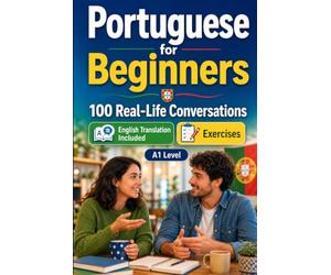 Portuguese for Beginners A1: 100 Real-Life Conversations: Everyday Dialogues for Portuguese, Greetings, Food, Shopping, Travel, Work, English Translation, Vocabulary and Exercises