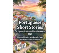 Portuguese Short Stories for Upper Intermediate Learners (B2): Bilingual Stories with Parallel Text, Vocabulary, and Grammar