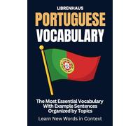 Portuguese Vocabulary: The Most Essential Vocabulary With Example Sentences Organized by Topics: Learn New Words in Context