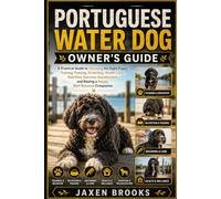 PORTUGUESE WATER DOG OWNER’S GUIDE: A Practical Guide to Choosing the Right Puppy, Training, Feeding, Grooming, Health Care, Nutrition, Exercise, ... and Raising a Happy, Well-Behaved Companion