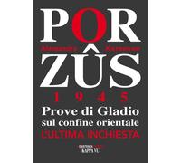 Porzus 1945. Prove di Gladio sul confine orientale. L'ultima inch