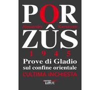 Porzus 1945. Prove di Gladio sul confine orientale. L'ultima inchiesta