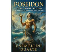 Poseidon O Deus do Mar e seu Reino de Tempestades Mito, Poder e Cultura.