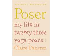 Poser: My Life in Twenty-three Yoga Poses - Dederer Claire