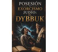 POSESIÓN Y EXORCISMO JUDÍO: EL DYBBUK