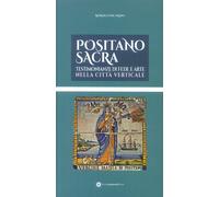 Positano Sacra. Testimonianze di Fede e Arte nella Citta Verticale.