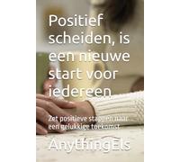 Positief scheiden, is een nieuwe start voor iedereen: Zet positieve stappen naar een gelukkige toekomst