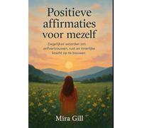 Positieve affirmaties voor mezelf: Dagelijkse woorden om zelfvertrouwen, rust en innerlijke kracht op te bouwen