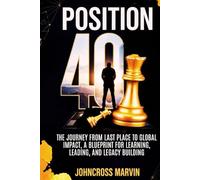 Position 40: The Journey from Last Place to Global Impact - A Blueprint for Learning, Leading, and Legacy Building