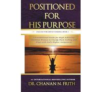 Positioned for His Purpose: A Foundational Guide for High-Achieving Christian Women to Clarify Their Calling and Align with God’s Higher Assignment