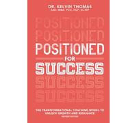 POSITIONED FOR SUCCESS: REVISED EDITION: THE TRANSFORMATIONAL COACHING MODEL TO UNLOCK GROWTH AND RESILIENCE