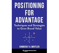 Positioning for Advantage: Techniques and Strategies to Grow Brand Value