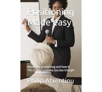 Positioning Made easy: Mastering positioning and how it “fits in” the business success triangle
