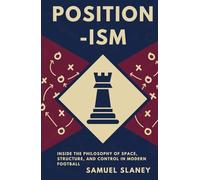Positionism: Inside the Philosophy of Space, Structure, and Control in Modern Football