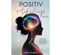 Positiv Psykologi Terapi: En Komplett Guide för att Stänga av Överdrivet Tänkande, Hantera Stress och Oro, Omprogrammera Sinnet och Leva med Klarhet, Känslomässig Balans och Inre Frihet