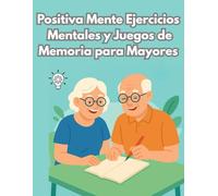 Positiva Mente Ejercicios Mentales y Juegos de Memoria para Mayores: Juegos Cognitivos y Retos para la Memoria en Personas Mayores