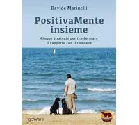 PositivaMente insieme. Cinque strategie per trasformare il rapporto con il tuo cane