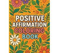 Positive Affirmation Coloring Book for Adults: Inspirational Designs for Stress Relief, Self-Love, and Relaxation