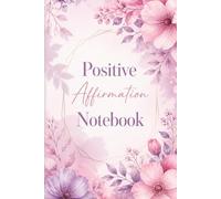 Positive Affirmation Notebook for Women: Daily Affirmations, Self Love Prompts, Mindfulness and Gratitude Journal for Confidence, Mental Clarity and Happiness