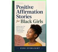 Positive Affirmation Stories for Black Girls: Uplifting Tales That Build Confidence, Self-Love, and Celebrate Identity in Young Minds