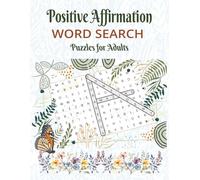 Positive Affirmation Word Search for Adults: Over 60 Empowering and Uplifting Word Search Puzzles in Large Print to Build Confidence, Self-Love, and Inner Peace