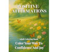 Positive Affirmations: Adult Coloring Book - Color Your Way To Confidence And Joy