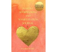 Positive Affirmations and Manifestation Journal: Edition-Sacred Heart-Powerful Tool To Manifest Your Intentions