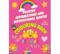 Positive Affirmations and Motivational Quotes Colouring Book For Kids: Inspiring Confidence, Self-Esteem and Positivity for Children Ages 5-12