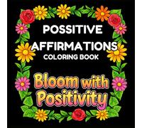 Positive Affirmations Coloring Book: Bloom with Positivity: Motivational Quotes Coloring Book with Bold Floral Designs for Relaxation and Inspiration for Adults and Kids