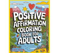 Positive Affirmations Coloring Book For Adults 4: Uplifting Pages That Spark Joy | Encouraging Illustrations to Build Confidence | Empowering Designs ... Outlines for Calm Moments and Recharge |