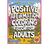 Positive Affirmations Coloring Book For Adults 6: Uplifting Pages That Spark Joy | Encouraging Illustrations to Build Confidence | Empowering Designs ... Outlines for Calm Moments and Recharge |