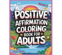 Positive Affirmations Coloring Book For Adults 7: Uplifting Pages That Spark Joy | Encouraging Illustrations to Build Confidence | Empowering Designs ... Outlines for Calm Moments and Recharge |