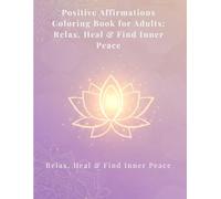 Positive Affirmations Coloring Book for Adults: Relax, Heal & Find Inner Peace