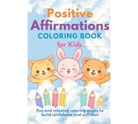 POSITIVE AFFIRMATIONS COLORING BOOK FOR KIDS: Fun and relaxing coloring pages to bulid confidence, self-love, and creativity.