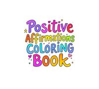 Positive Affirmations Coloring Book: The coloring book that makes you feel good about yourself