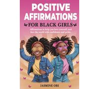 Positive Affirmations for Black Girls: Empowering Affirmations to Shine with Confidence, Love Yourself, and Face the World with Pride, Strength, Resilience, and Greatness
