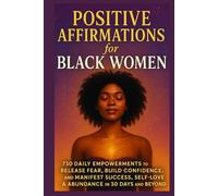 Positive Affirmations for Black Women: 730 Daily Empowerments to Release Fear, Build Confidence, and Manifest Success, Self-Love & Abundance in 30 Days and Beyond
