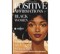 Positive Affirmations for Black Women: Daily Practice & Reflection Prompts to Build Confidence, Self-Love, and Resilience