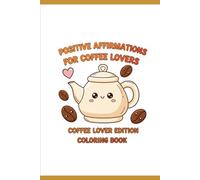 Positive Affirmations For Coffee Lovers: Adult Coloring Book: Coffee lover gift for christmas coffee positive affirmation coloring book bold & easy coffee designs