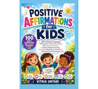 Positive Affirmations for Kids: 100 Confidence-Building Affirmations, Real-Life Stories, and Simple Activities to Help Children Develop Courage, Resilience, Kindness, and Emotional Strength