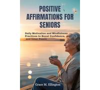 POSITIVE AFFIRMATIONS FOR SENIORS: Daily Motivation and Mindfulness Practices to Boost Confidence, Joy, and Inner Peace