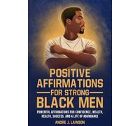 Positive Affirmations for Strong Black Men: Affirmations to Build Confidence, Success, and Wealth, Plus 10 Essential Steps for Mental Health for Black Men