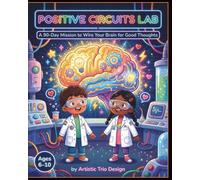 Positive Circuits Lab: A 90-Day Mission for Kids Ages 6-10 to Rewire Negative Thoughts with Powerful Self-Talk and Growth Mindset Activities