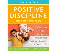 Positive Discipline: The First Three Years from Infant to Toddler: Laying the Foundation for Raising a Capable, Confident Child