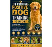 Positive Dog Training Made Simple: A Practical Guide to Building Trust, Teaching Good Behavior, and Creating a Happy Everyday Life With Your Dog