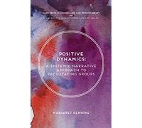 Positive Dynamics: A Systemic Narrative Approach to Facilitating Groups