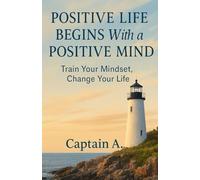 POSITIVE LIFE BEGINS WITH A POSITIVE MIND: Change Your Mindset, Change Your Life